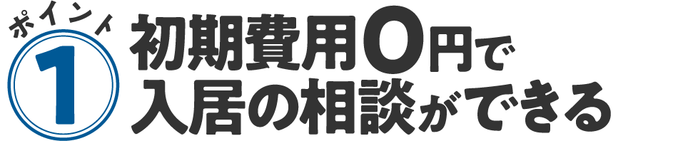 1. 初期費用0円で入居相談