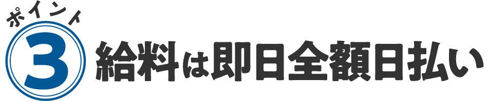 3. 給料は即日全額日払い